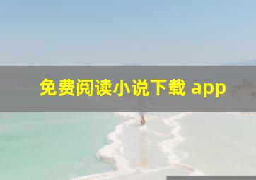 免费阅读小说下载 app